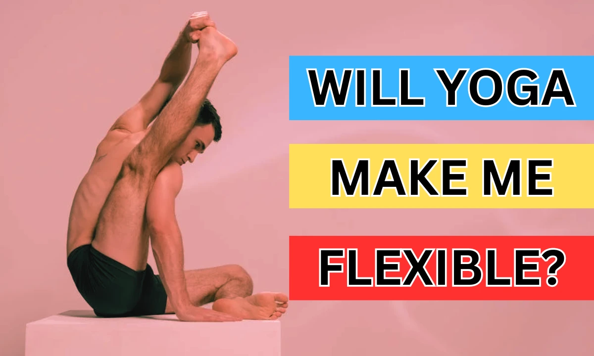 Will yoga make me flexible?