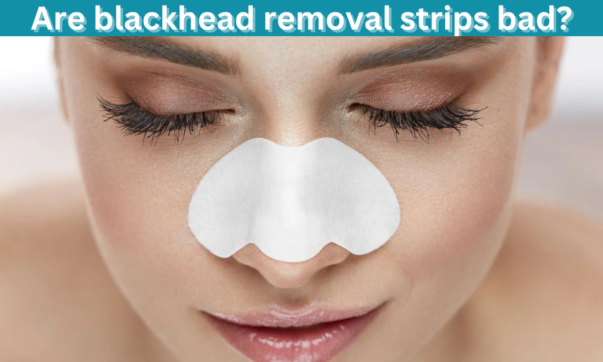 Are Blackhead Removal Strips Bad? 5 Hidden Risks Explained