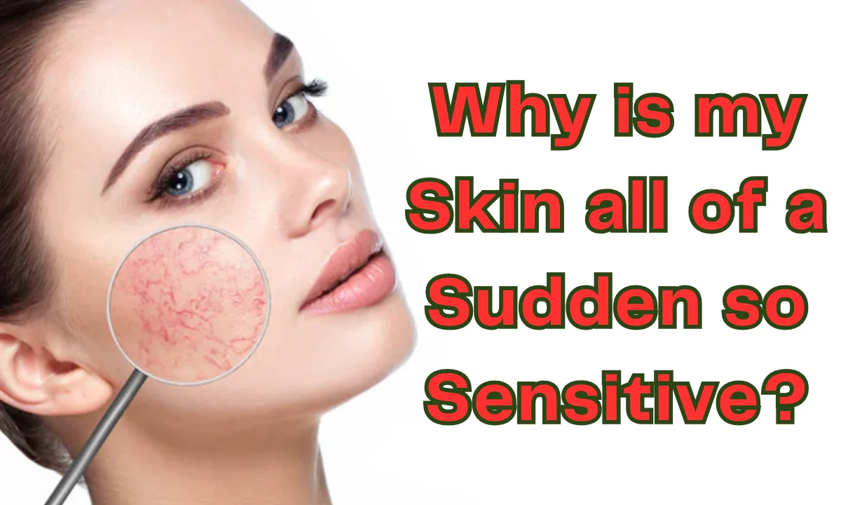 Why is my skin all of a sudden so sensitive? 8 Hidden Causes